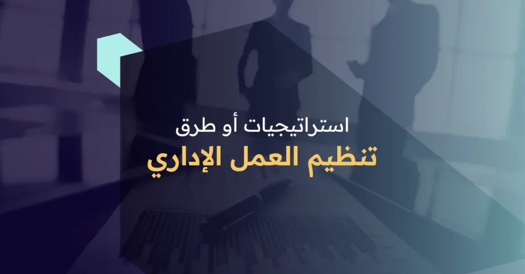 كيفية تنظيم العمل الإداري